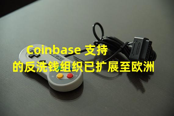 Coinbase 支持的反洗钱组织已扩展至欧洲