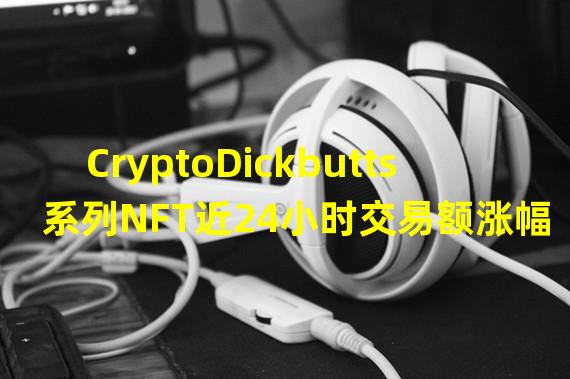 CryptoDickbutts系列NFT近24小时交易额涨幅近65倍