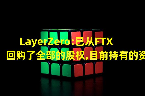 LayerZero:已从FTX回购了全部的股权,目前持有的资产价值1.34亿美元