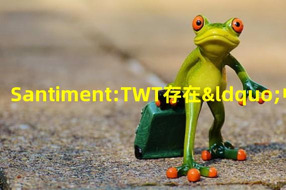 Santiment:TWT存在“中期冷却期”的可能