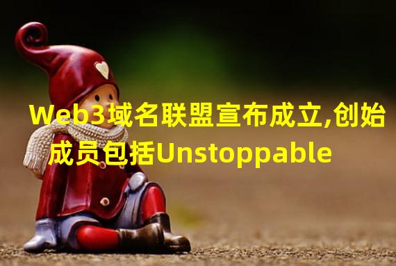 Web3域名联盟宣布成立,创始成员包括Unstoppable Domains等