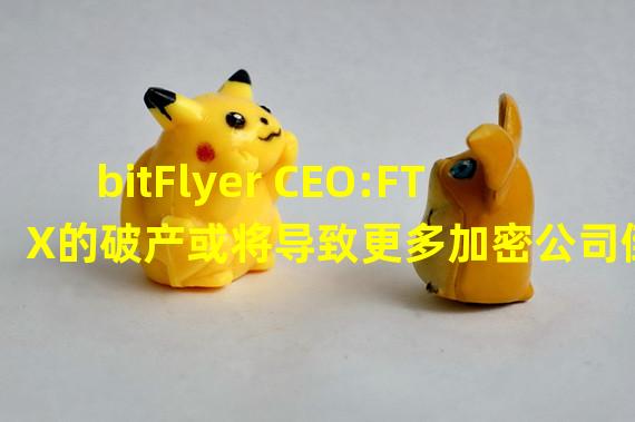 bitFlyer CEO:FTX的破产或将导致更多加密公司倒闭