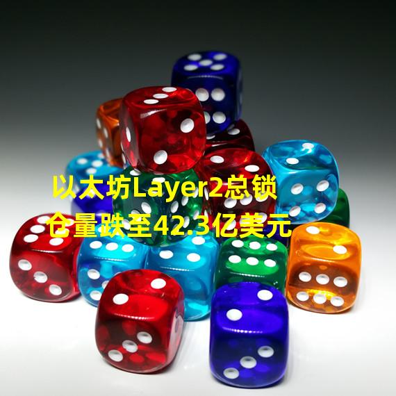 以太坊Layer2总锁仓量跌至42.3亿美元