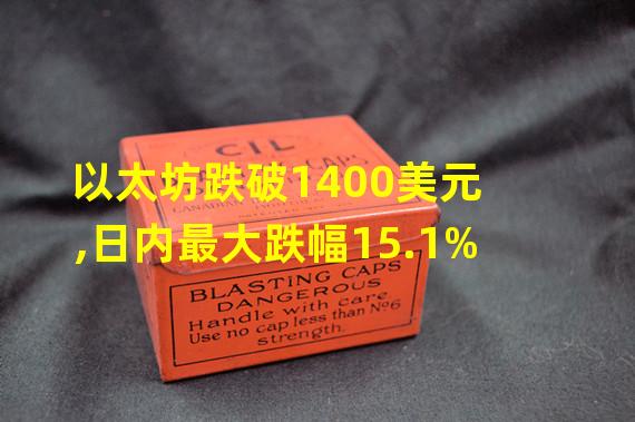 以太坊跌破1400美元,日内最大跌幅15.1%