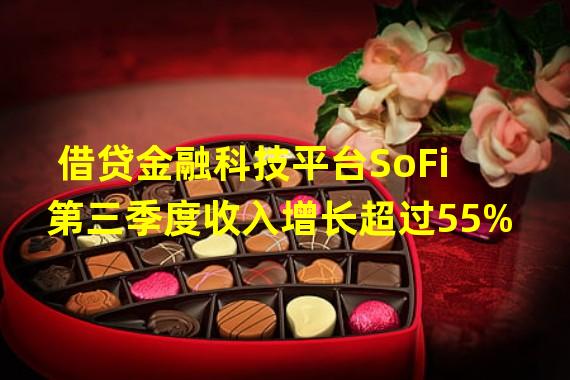 借贷金融科技平台SoFi第三季度收入增长超过55%