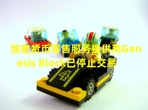 加密货币零售服务提供商Genesis Block已停止交易