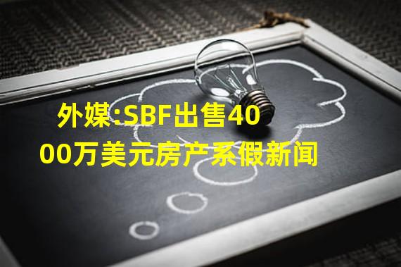 外媒:SBF出售4000万美元房产系假新闻