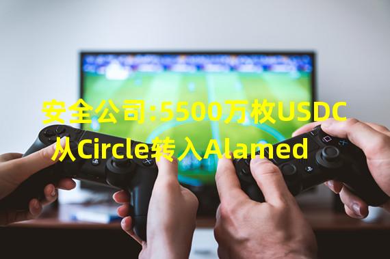 安全公司:5500万枚USDC从Circle转入Alameda