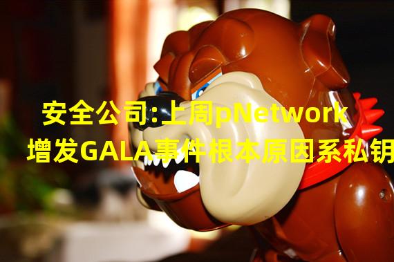 安全公司:上周pNetwork增发GALA事件根本原因系私钥明文在GitHub泄露