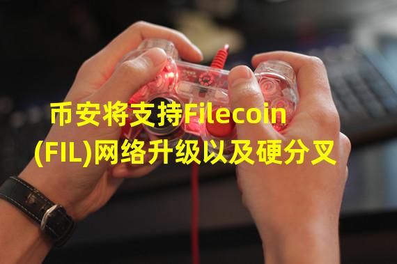 币安将支持Filecoin(FIL)网络升级以及硬分叉