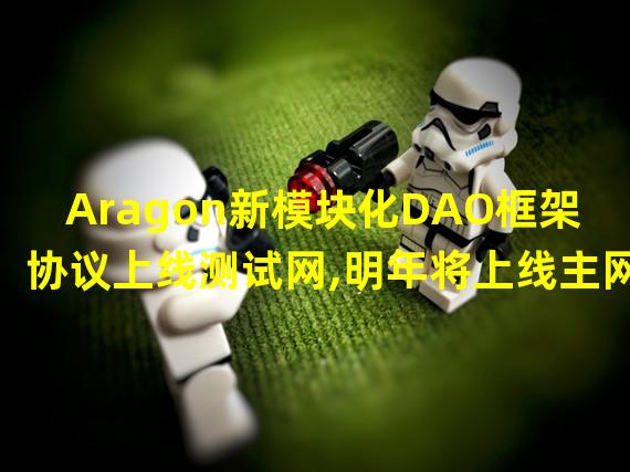 Aragon新模块化DAO框架协议上线测试网,明年将上线主网