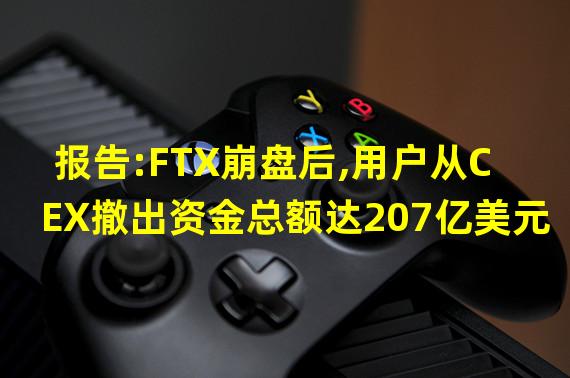 报告:FTX崩盘后,用户从CEX撤出资金总额达207亿美元