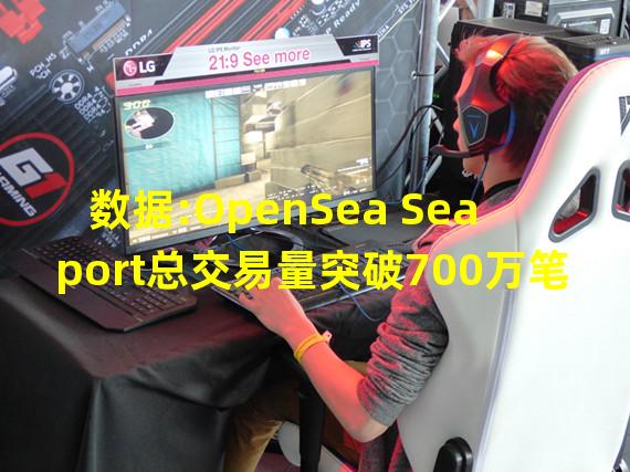 数据:OpenSea Seaport总交易量突破700万笔