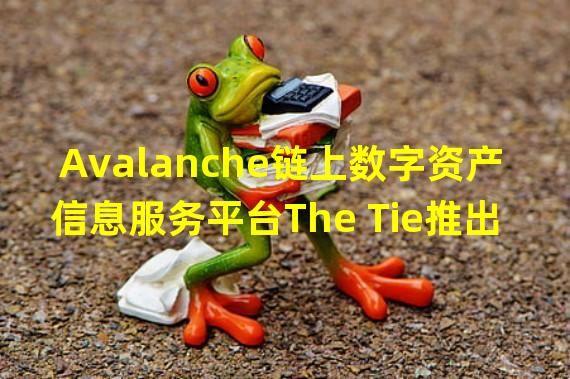 Avalanche链上数字资产信息服务平台The Tie推出NFT和GameFi仪表板