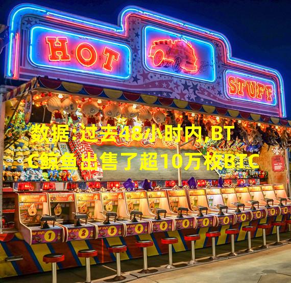 数据:过去48小时内,BTC鲸鱼出售了超10万枚BTC