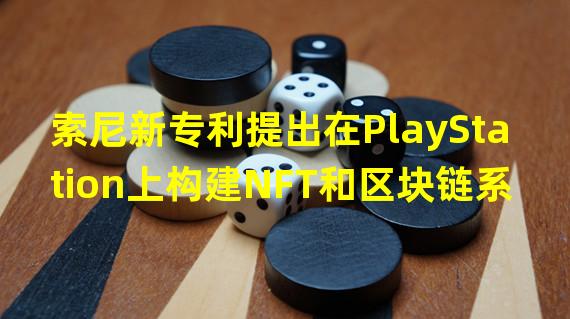 索尼新专利提出在PlayStation上构建NFT和区块链系统