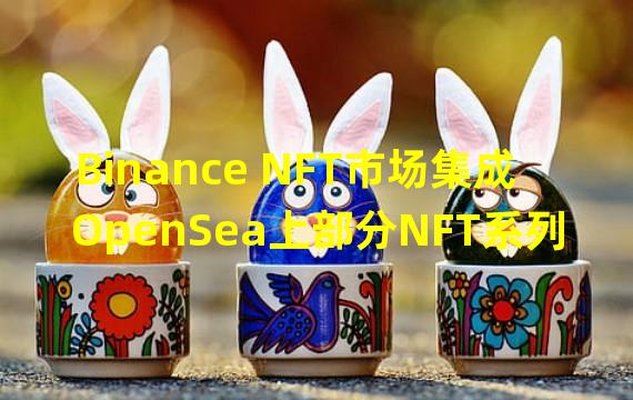 Binance NFT市场集成OpenSea上部分NFT系列