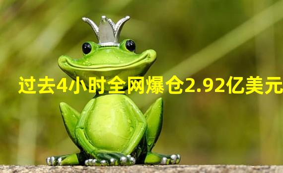 过去4小时全网爆仓2.92亿美元