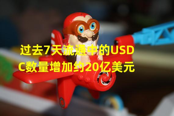 过去7天流通中的USDC数量增加约20亿美元