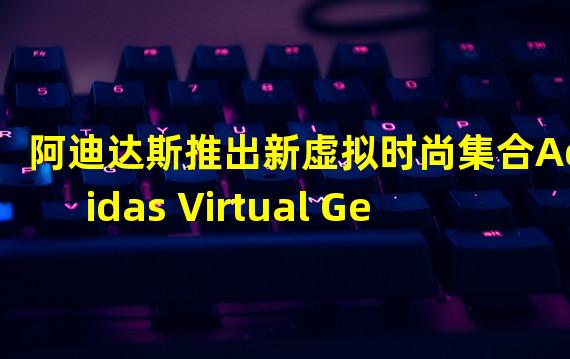 阿迪达斯推出新虚拟时尚集合Adidas Virtual Gear