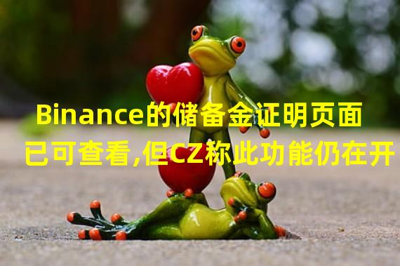 Binance的储备金证明页面已可查看,但CZ称此功能仍在开发中