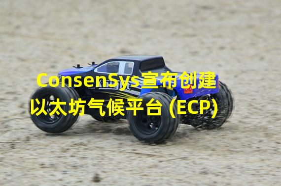 ConsenSys宣布创建以太坊气候平台 (ECP)