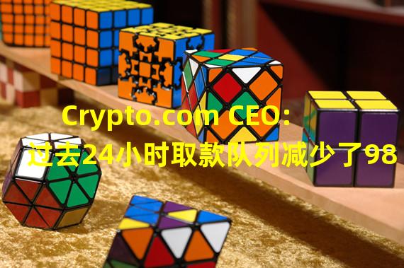 Crypto.com CEO:过去24小时取款队列减少了98%