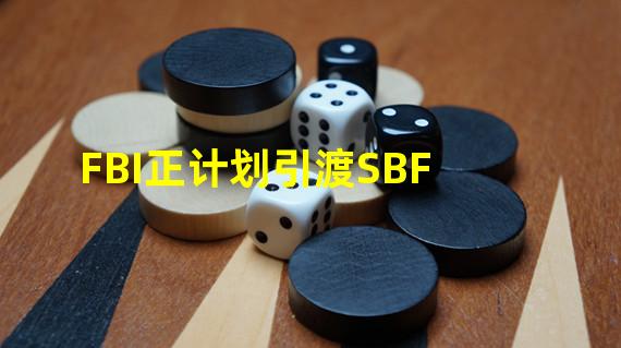 FBI正计划引渡SBF