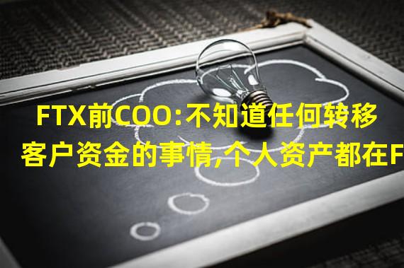 FTX前COO:不知道任何转移客户资金的事情,个人资产都在FTX上