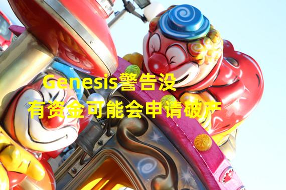 Genesis警告没有资金可能会申请破产