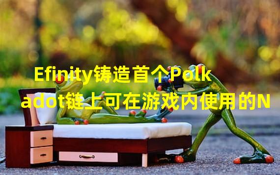 Efinity铸造首个Polkadot链上可在游戏内使用的NFT