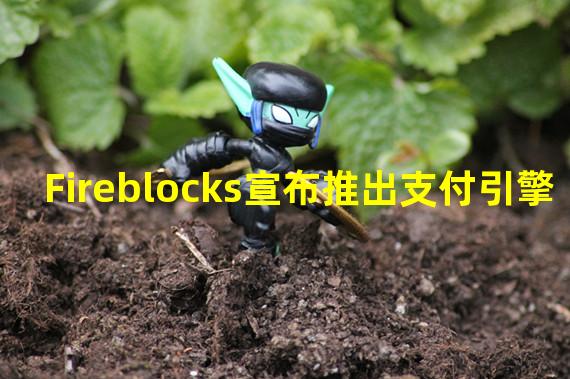 Fireblocks宣布推出支付引擎