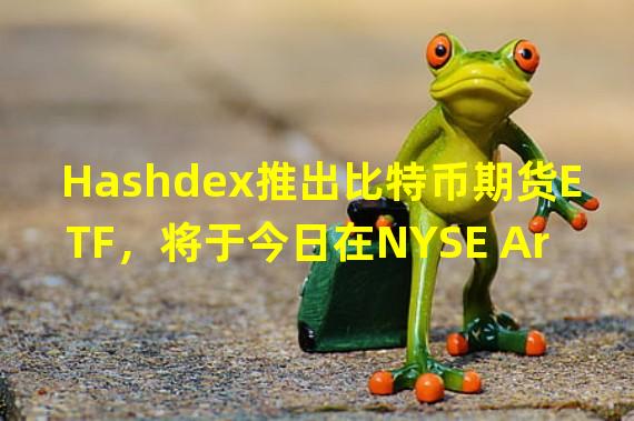 Hashdex推出比特币期货ETF，将于今日在NYSE Arca上市