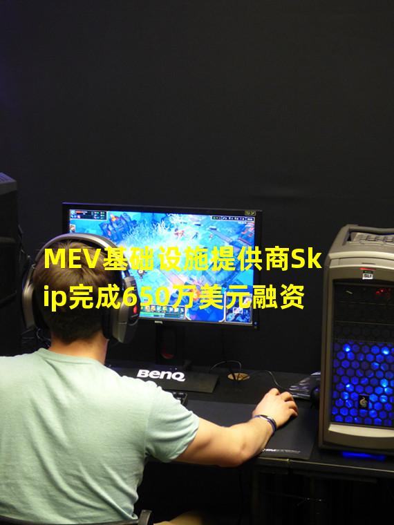 MEV基础设施提供商Skip完成650万美元融资