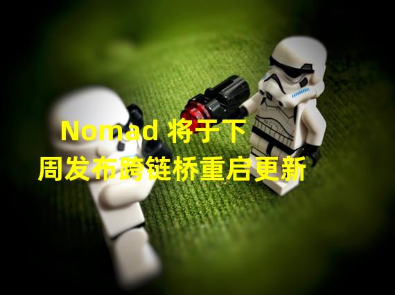 Nomad 将于下周发布跨链桥重启更新