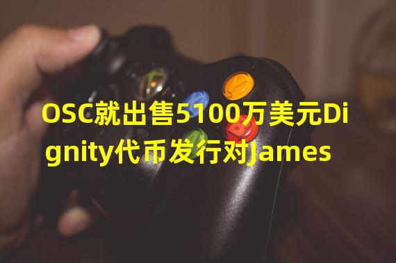 OSC就出售5100万美元Dignity代币发行对James Hogg提起诉讼