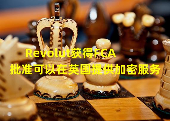 Revolut获得FCA批准可以在英国提供加密服务