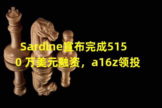 Sardine宣布完成5150 万美元融资，a16z领投