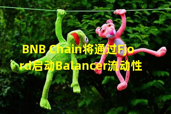 BNB Chain将通过Fjord启动Balancer流动性引导池