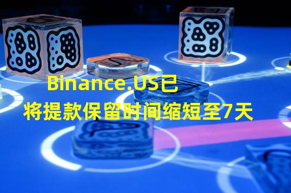 Binance.US已将提款保留时间缩短至7天