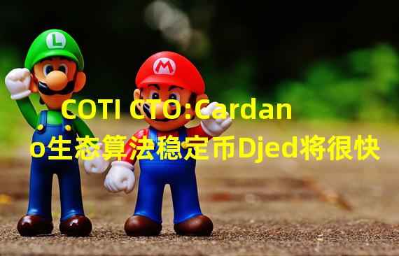 COTI CTO:Cardano生态算法稳定币Djed将很快推出