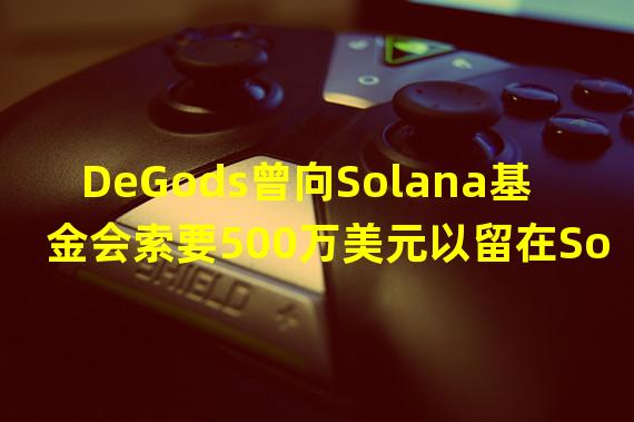 DeGods曾向Solana基金会索要500万美元以留在Solana链上