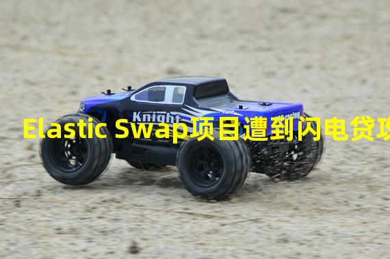 Elastic Swap项目遭到闪电贷攻击