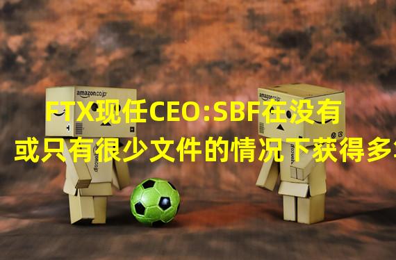 FTX现任CEO:SBF在没有或只有很少文件的情况下获得多笔贷款