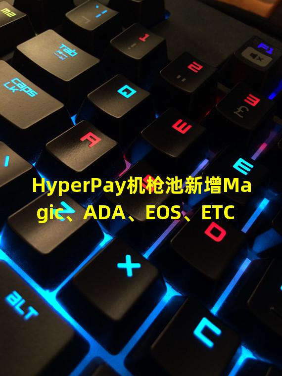 HyperPay机枪池新增Magic、ADA、EOS、ETC4种单币种质押