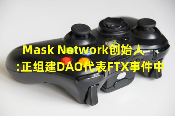 Mask Network创始人:正组建DAO代表FTX事件中亚洲社区的声音