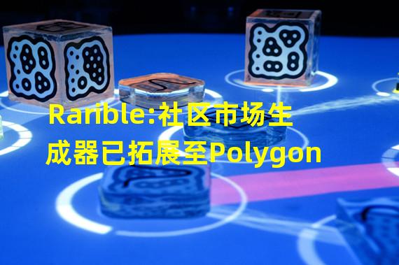 Rarible:社区市场生成器已拓展至Polygon