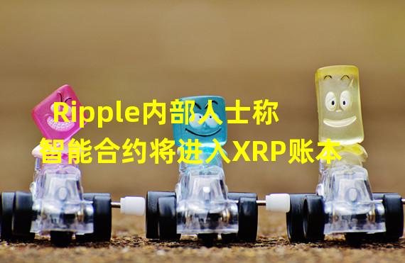 Ripple内部人士称智能合约将进入XRP账本