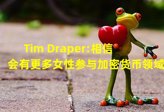 Tim Draper:相信会有更多女性参与加密货币领域