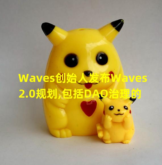 Waves创始人发布Waves 2.0规划,包括DAO治理的稳定币、SafeFi模型等